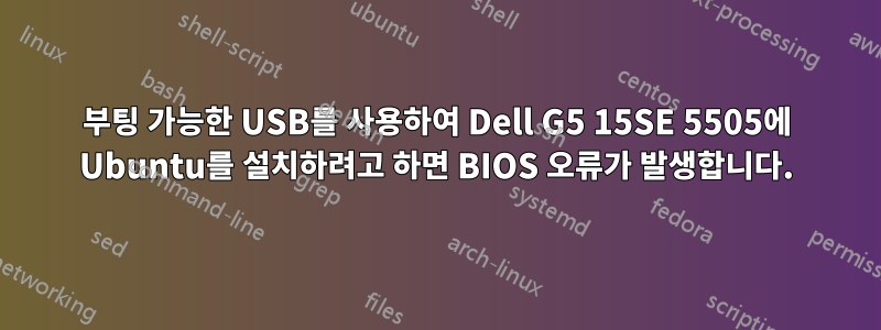 부팅 가능한 USB를 사용하여 Dell G5 15SE 5505에 Ubuntu를 설치하려고 하면 BIOS 오류가 발생합니다.