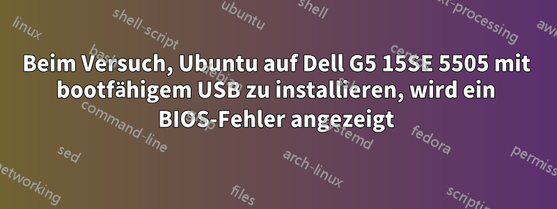 Beim Versuch, Ubuntu auf Dell G5 15SE 5505 mit bootfähigem USB zu installieren, wird ein BIOS-Fehler angezeigt