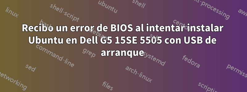 Recibo un error de BIOS al intentar instalar Ubuntu en Dell G5 15SE 5505 con USB de arranque