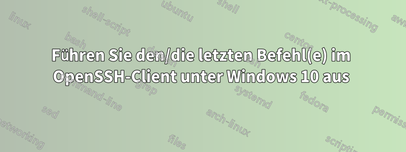 Führen Sie den/die letzten Befehl(e) im OpenSSH-Client unter Windows 10 aus