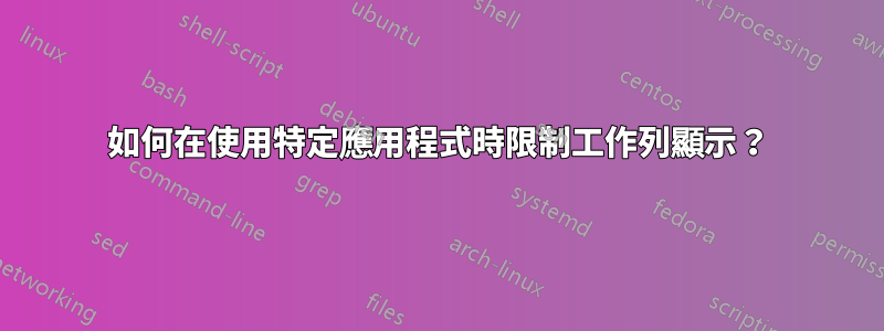 如何在使用特定應用程式時限制工作列顯示？