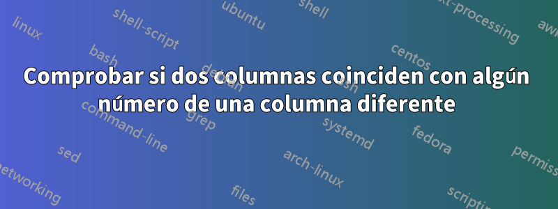 Comprobar si dos columnas coinciden con algún número de una columna diferente