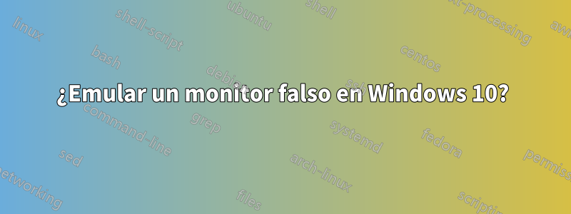 ¿Emular un monitor falso en Windows 10?