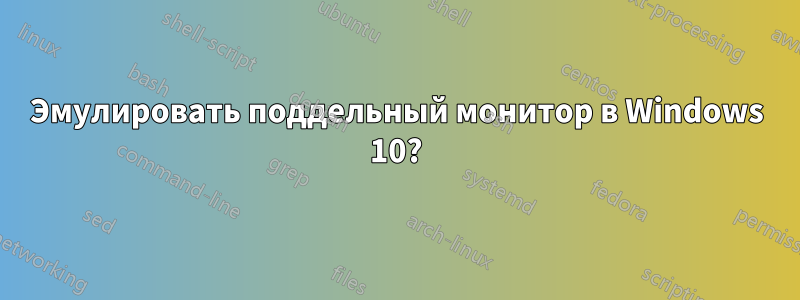 Эмулировать поддельный монитор в Windows 10?