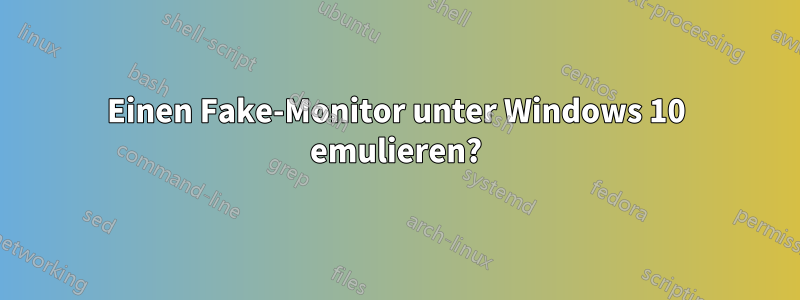 Einen Fake-Monitor unter Windows 10 emulieren?