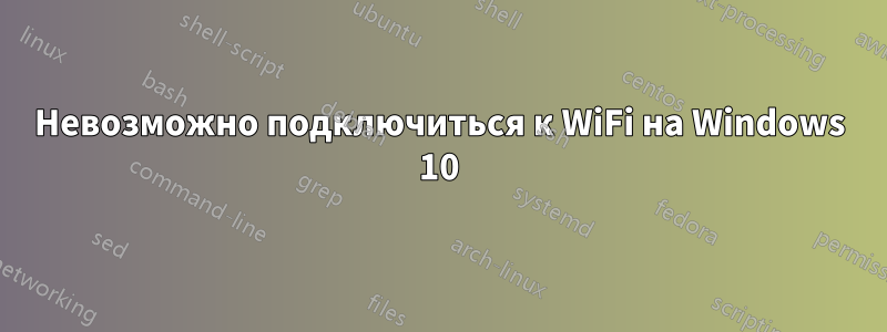 Невозможно подключиться к WiFi на Windows 10