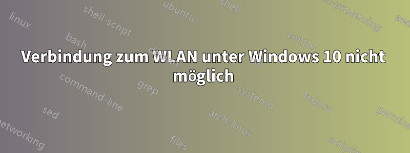 Verbindung zum WLAN unter Windows 10 nicht möglich