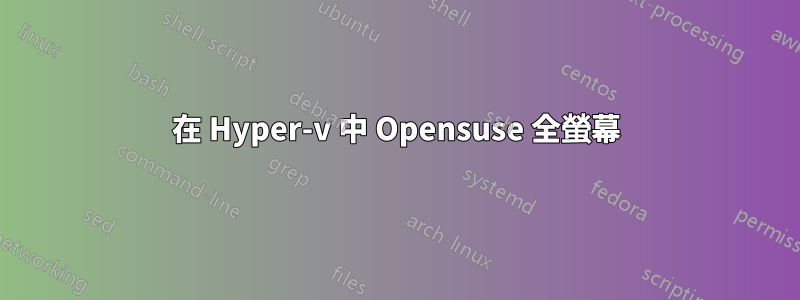 在 Hyper-v 中 Opensuse 全螢幕