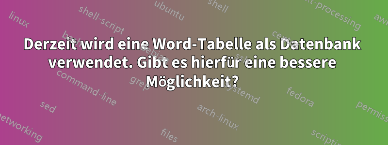 Derzeit wird eine Word-Tabelle als Datenbank verwendet. Gibt es hierfür eine bessere Möglichkeit?