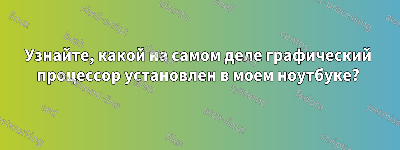 Узнайте, какой на самом деле графический процессор установлен в моем ноутбуке?