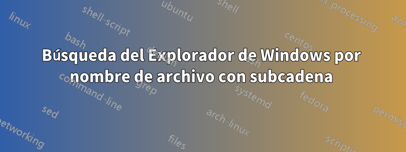 Búsqueda del Explorador de Windows por nombre de archivo con subcadena