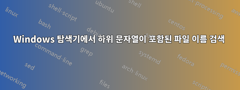 Windows 탐색기에서 하위 문자열이 포함된 파일 이름 검색