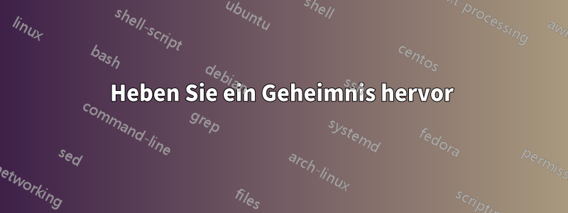 Heben Sie ein Geheimnis hervor