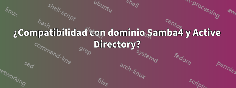 ¿Compatibilidad con dominio Samba4 y Active Directory?