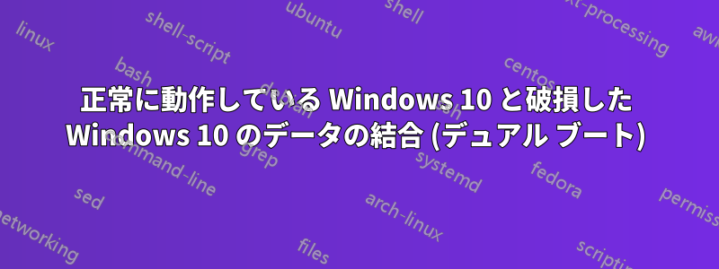 正常に動作している Windows 10 と破損した Windows 10 のデータの結合 (デュアル ブート)