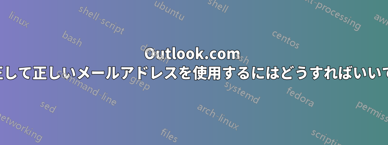 Outlook.com を修正して正しいメールアドレスを使用するにはどうすればいいですか