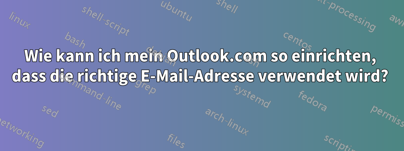 Wie kann ich mein Outlook.com so einrichten, dass die richtige E-Mail-Adresse verwendet wird?