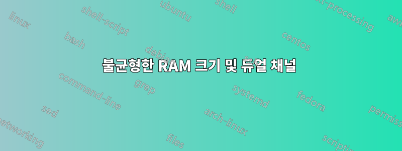 불균형한 RAM 크기 및 듀얼 채널