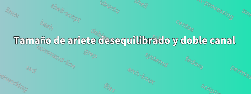 Tamaño de ariete desequilibrado y doble canal