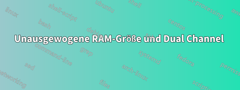 Unausgewogene RAM-Größe und Dual Channel