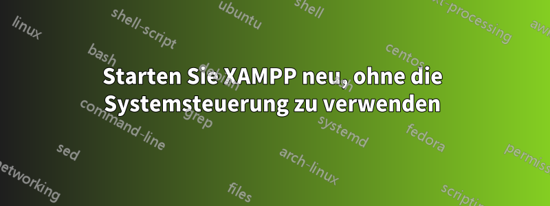 Starten Sie XAMPP neu, ohne die Systemsteuerung zu verwenden