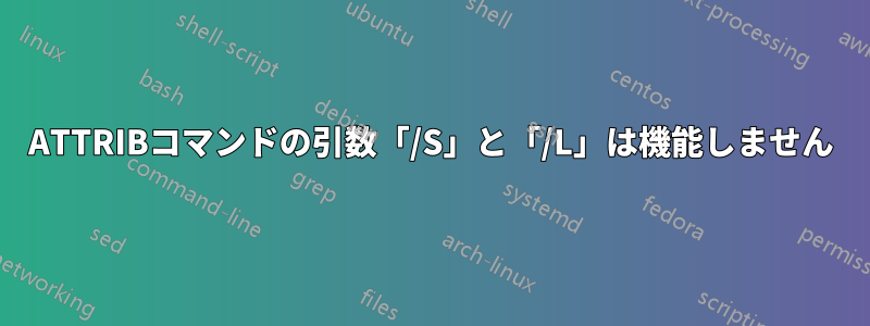 ATTRIBコマンドの引数「/S」と「/L」は機能しません