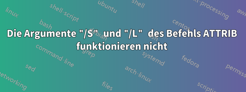 Die Argumente "/S" und "/L" des Befehls ATTRIB funktionieren nicht