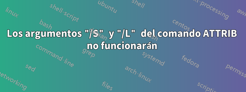 Los argumentos "/S" y "/L" del comando ATTRIB no funcionarán