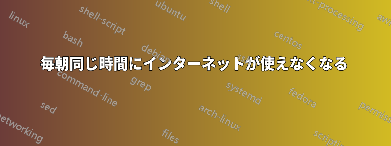 毎朝同じ時間にインターネットが使えなくなる