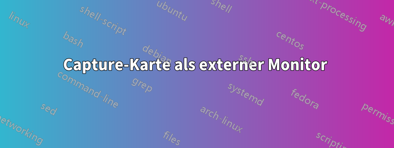 Capture-Karte als externer Monitor