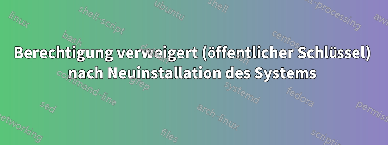 Berechtigung verweigert (öffentlicher Schlüssel) nach Neuinstallation des Systems