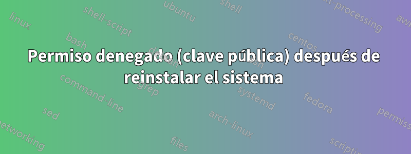 Permiso denegado (clave pública) después de reinstalar el sistema