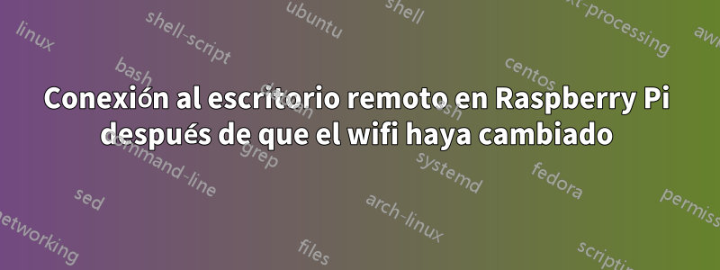 Conexión al escritorio remoto en Raspberry Pi después de que el wifi haya cambiado