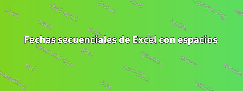 Fechas secuenciales de Excel con espacios