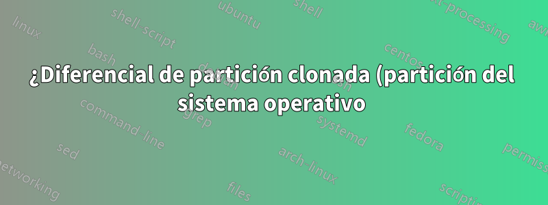¿Diferencial de partición clonada (partición del sistema operativo)?