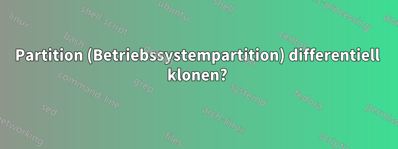 Partition (Betriebssystempartition) differentiell klonen?