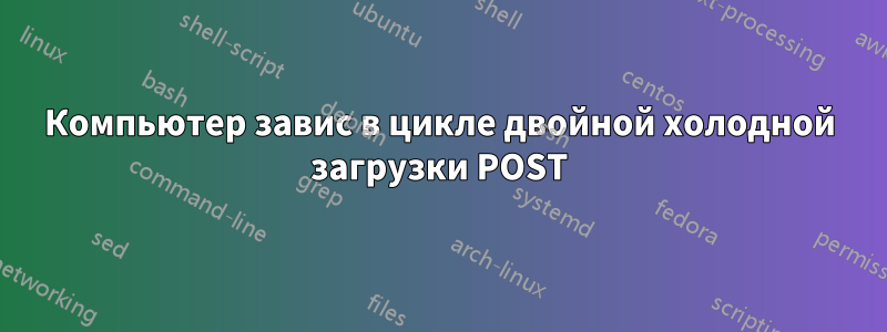 Компьютер завис в цикле двойной холодной загрузки POST