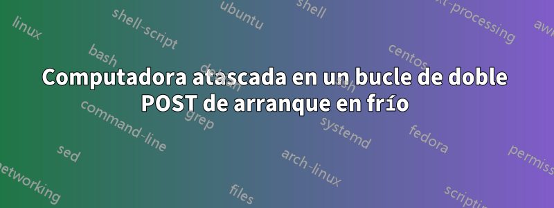 Computadora atascada en un bucle de doble POST de arranque en frío