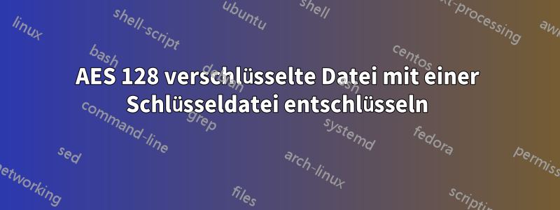 AES 128 verschlüsselte Datei mit einer Schlüsseldatei entschlüsseln