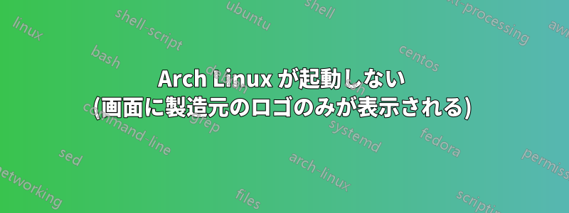 Arch Linux が起動しない (画面に製造元のロゴのみが表示される)