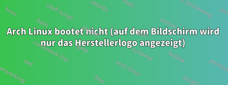 Arch Linux bootet nicht (auf dem Bildschirm wird nur das Herstellerlogo angezeigt)