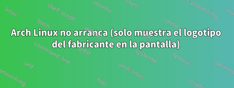 Arch Linux no arranca (solo muestra el logotipo del fabricante en la pantalla)