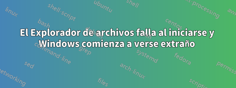 El Explorador de archivos falla al iniciarse y Windows comienza a verse extraño