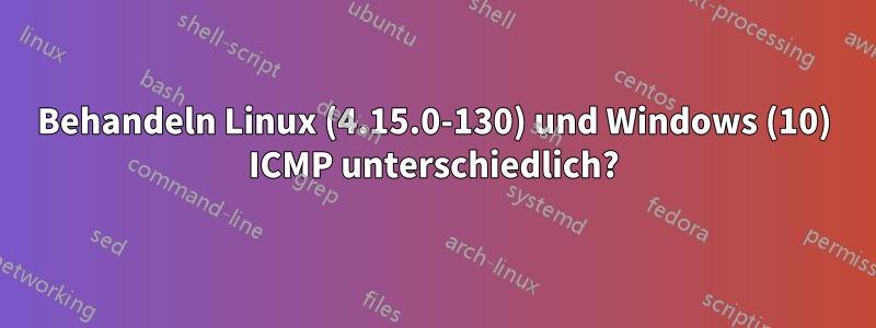 Behandeln Linux (4.15.0-130) und Windows (10) ICMP unterschiedlich?