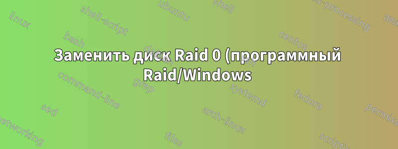 Заменить диск Raid 0 (программный Raid/Windows)