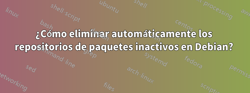 ¿Cómo eliminar automáticamente los repositorios de paquetes inactivos en Debian?