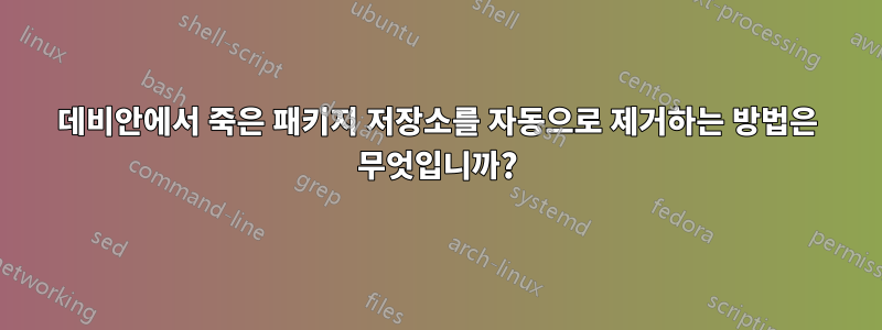 데비안에서 죽은 패키지 저장소를 자동으로 제거하는 방법은 무엇입니까?