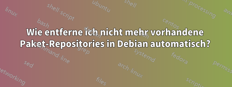 Wie entferne ich nicht mehr vorhandene Paket-Repositories in Debian automatisch?