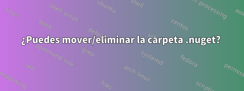 ¿Puedes mover/eliminar la carpeta .nuget?