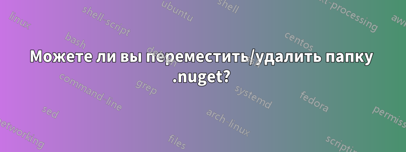 Можете ли вы переместить/удалить папку .nuget?